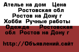 Ателье на дом › Цена ­ 100 - Ростовская обл., Ростов-на-Дону г. Хобби. Ручные работы » Одежда   . Ростовская обл.,Ростов-на-Дону г.